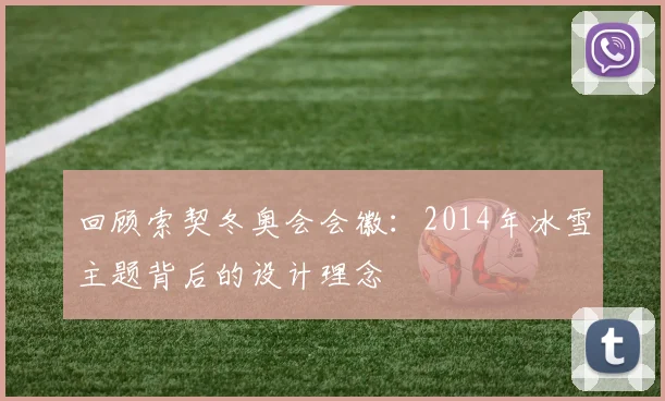 回顾索契冬奥会会徽：2014年冰雪主题背后的设计理念