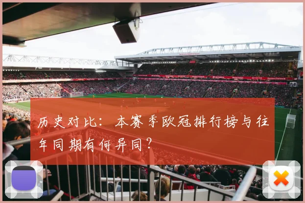 历史对比：本赛季欧冠排行榜与往年同期有何异同？